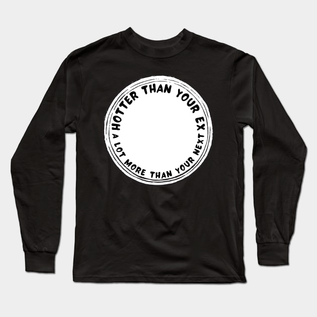 Hotter than your ex a lot more than your next Long Sleeve T-Shirt by IOANNISSKEVAS